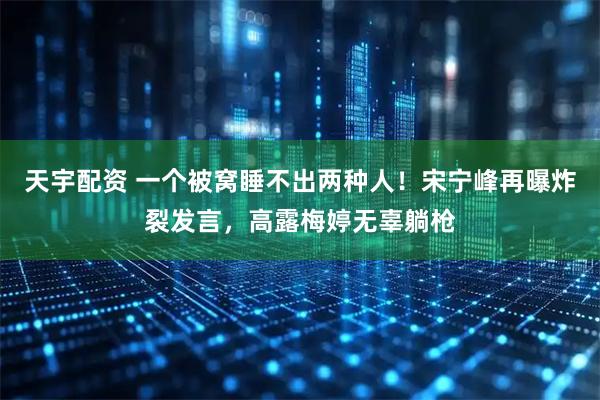 天宇配资 一个被窝睡不出两种人!宋宁峰再曝炸裂发言,高露梅婷无辜躺枪