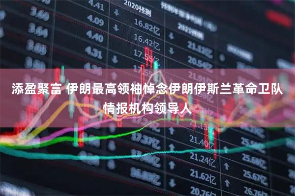 添盈聚富 伊朗最高领袖悼念伊朗伊斯兰革命卫队情报机构领导人